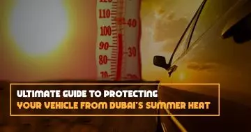 Protecting Your Vehicle from Dubai's Summer Heat