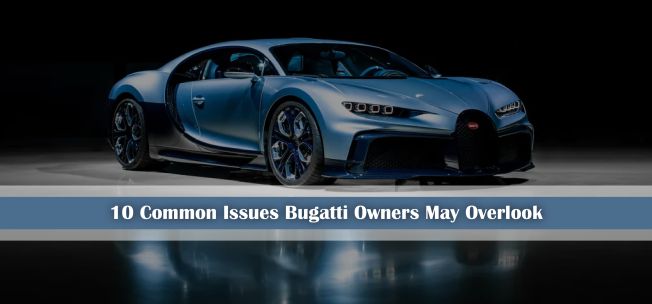 10 Common Issues Bugatti Owners May Overlook